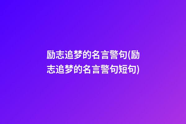 励志追梦的名言警句(励志追梦的名言警句短句)