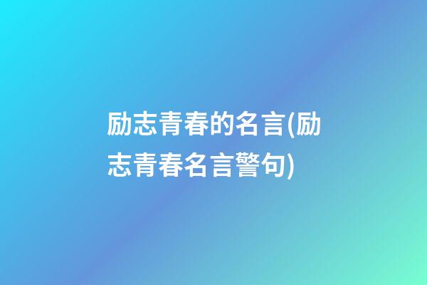 励志青春的名言(励志青春名言警句)