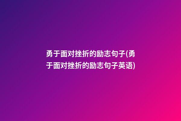 勇于面对挫折的励志句子(勇于面对挫折的励志句子英语)