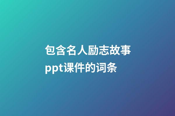 包含名人励志故事ppt课件的词条