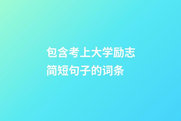 包含考上大学励志简短句子的词条