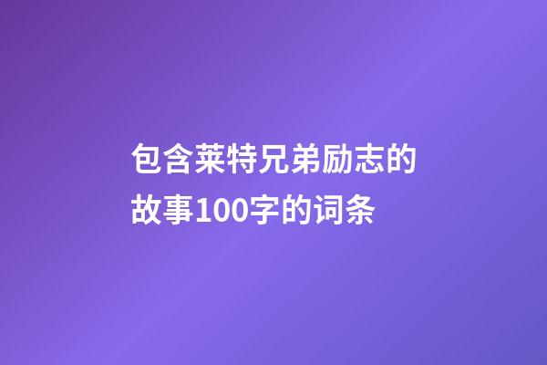 包含莱特兄弟励志的故事100字的词条