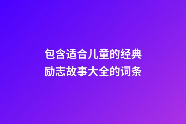 包含适合儿童的经典励志故事大全的词条