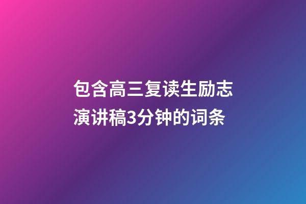 包含高三复读生励志演讲稿3分钟的词条