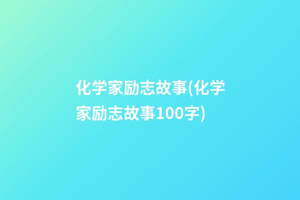 化学家励志故事(化学家励志故事100字)