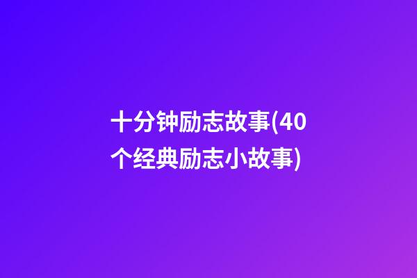 十分钟励志故事(40个经典励志小故事)