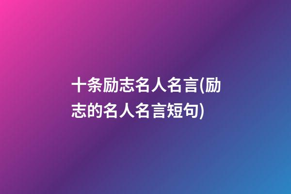 十条励志名人名言(励志的名人名言短句)