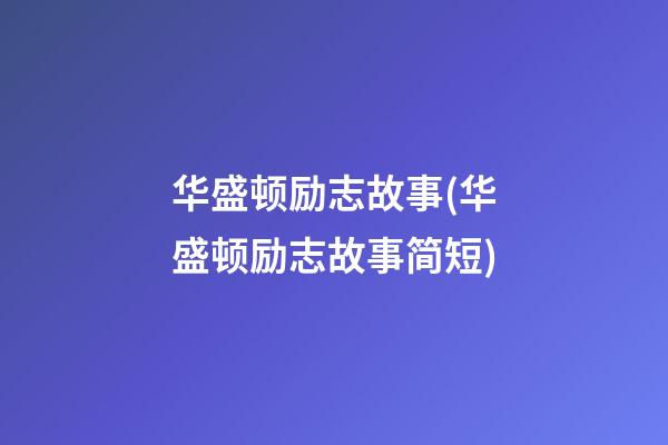 华盛顿励志故事(华盛顿励志故事简短)