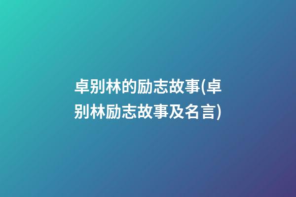 卓别林的励志故事(卓别林励志故事及名言)