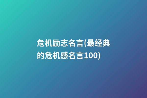 危机励志名言(最经典的危机感名言100)