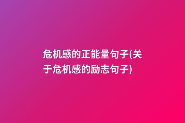 危机感的正能量句子(关于危机感的励志句子)