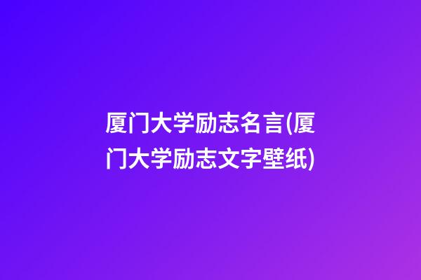 厦门大学励志名言(厦门大学励志文字壁纸)