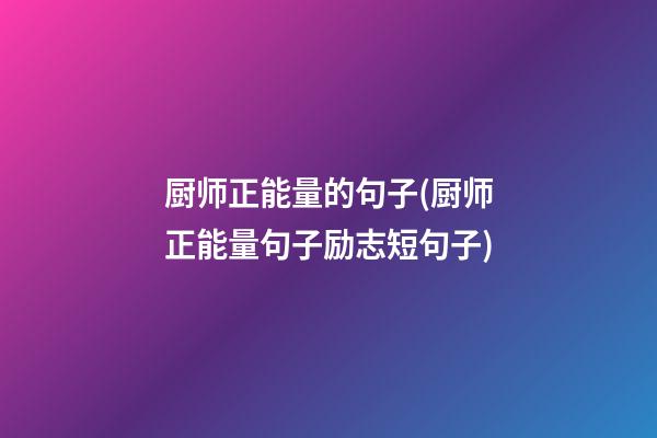 厨师正能量的句子(厨师正能量句子励志短句子)