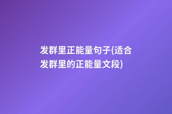 发群里正能量句子(适合发群里的正能量文段)