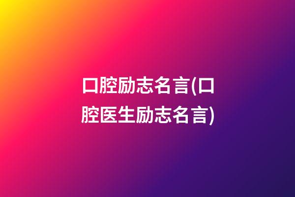 口腔励志名言(口腔医生励志名言)