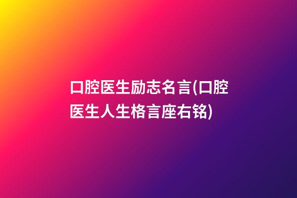 口腔医生励志名言(口腔医生人生格言座右铭)