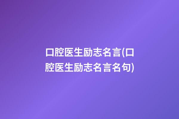 口腔医生励志名言(口腔医生励志名言名句)