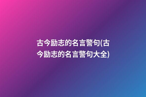 古今励志的名言警句(古今励志的名言警句大全)