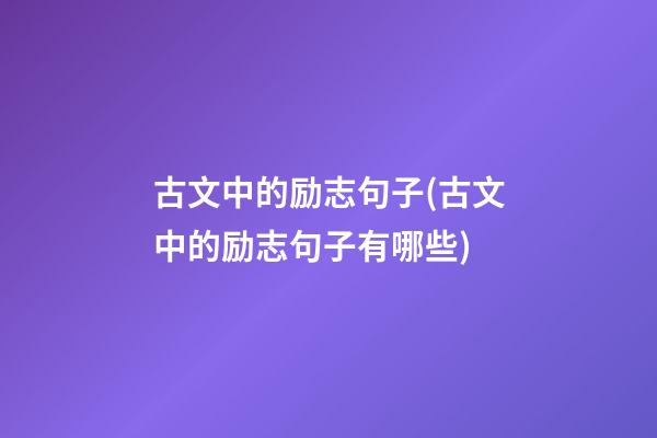 古文中的励志句子(古文中的励志句子有哪些)