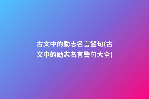 古文中的励志名言警句(古文中的励志名言警句大全)