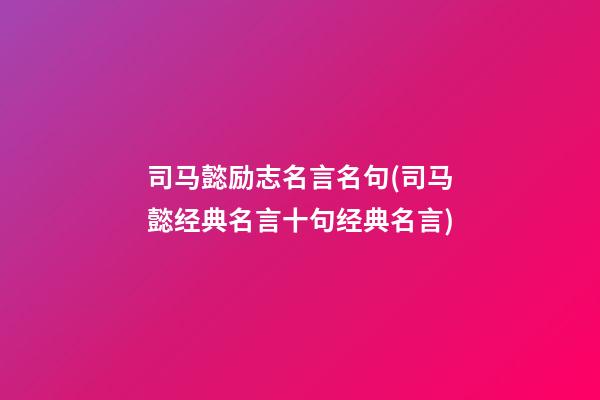 司马懿励志名言名句(司马懿经典名言十句经典名言)