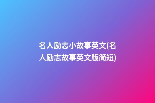 名人励志小故事英文(名人励志故事英文版简短)