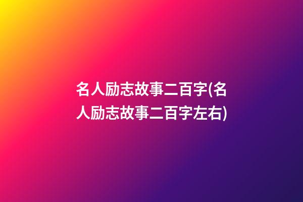 名人励志故事二百字(名人励志故事二百字左右)