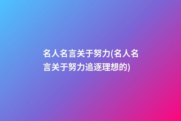 名人名言关于努力(名人名言关于努力追逐理想的)