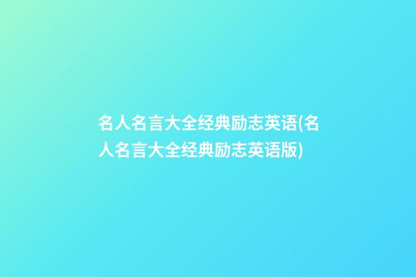 名人名言大全经典励志英语(名人名言大全经典励志英语版)