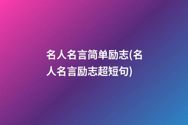 名人名言简单励志(名人名言励志超短句)