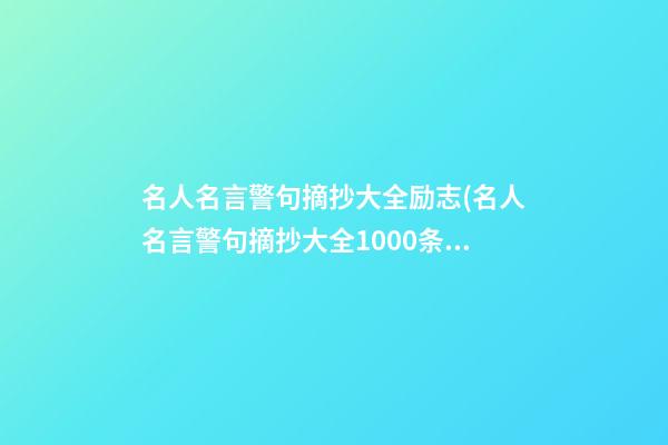 名人名言警句摘抄大全励志(名人名言警句摘抄大全1000条)