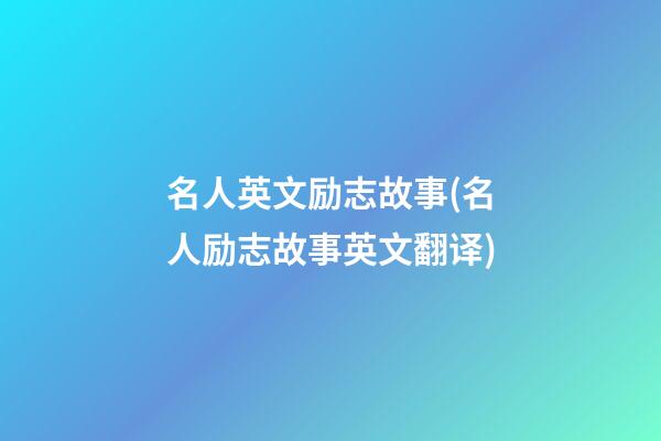 名人英文励志故事(名人励志故事英文翻译)