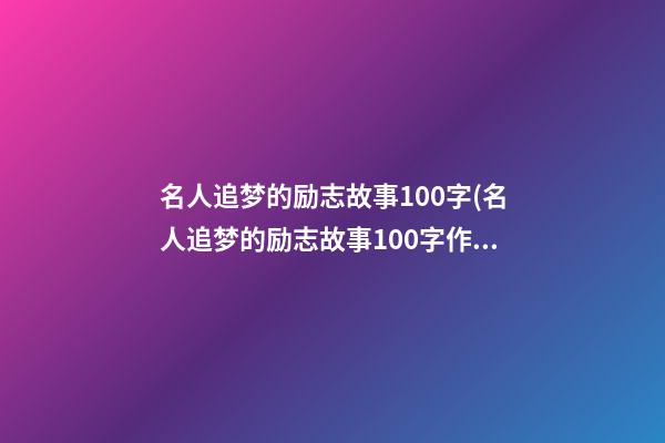 名人追梦的励志故事100字(名人追梦的励志故事100字作文)