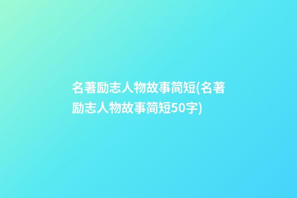 名著励志人物故事简短(名著励志人物故事简短50字)