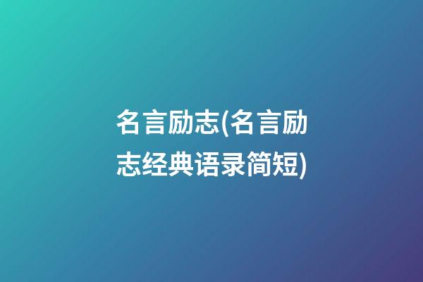 名言励志(名言励志经典语录简短)