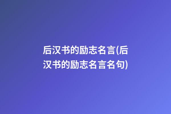 后汉书的励志名言(后汉书的励志名言名句)