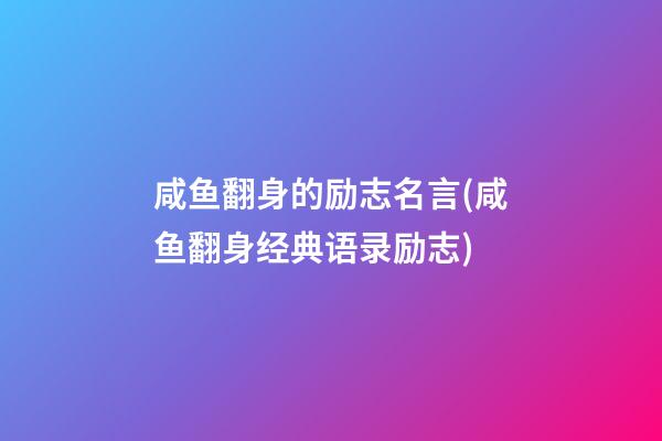 咸鱼翻身的励志名言(咸鱼翻身经典语录励志)