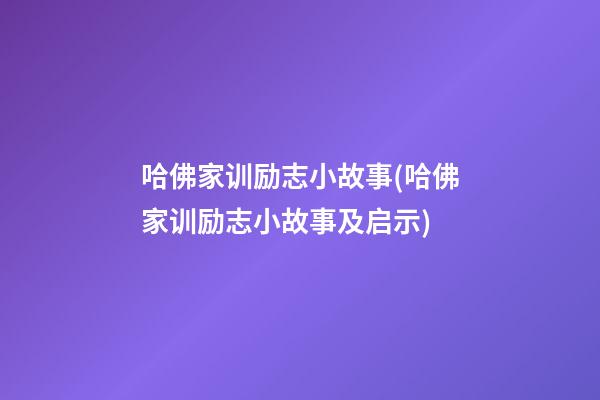 哈佛家训励志小故事(哈佛家训励志小故事及启示)