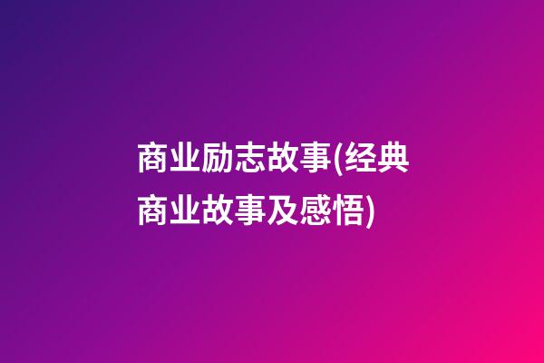 商业励志故事(经典商业故事及感悟)