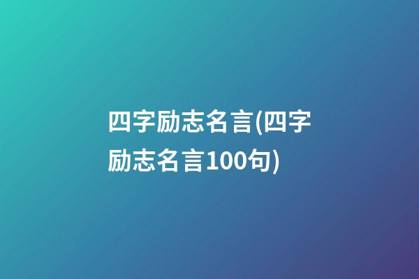 四字励志名言(四字励志名言100句)