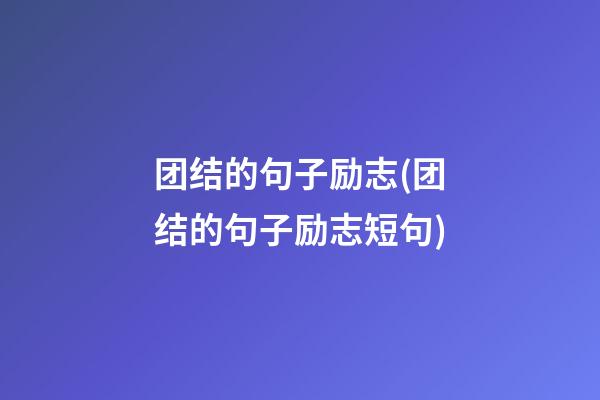 团结的句子励志(团结的句子励志短句)