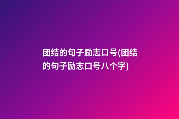 团结的句子励志口号(团结的句子励志口号八个字)