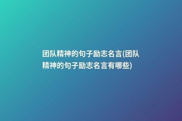 团队精神的句子励志名言(团队精神的句子励志名言有哪些)