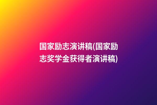 国家励志演讲稿(国家励志奖学金获得者演讲稿)