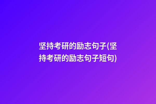 坚持考研的励志句子(坚持考研的励志句子短句)