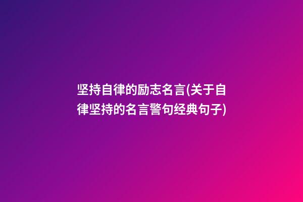 坚持自律的励志名言(关于自律坚持的名言警句经典句子)