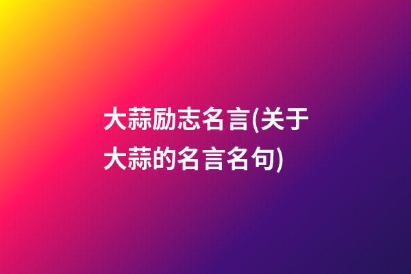 大蒜励志名言(关于大蒜的名言名句)