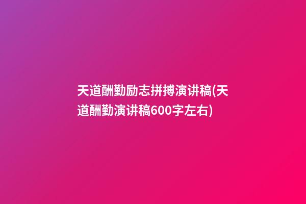 天道酬勤励志拼搏演讲稿(天道酬勤演讲稿600字左右)