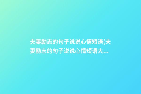 夫妻励志的句子说说心情短语(夫妻励志的句子说说心情短语大全)