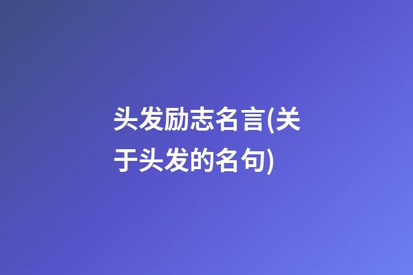 头发励志名言(关于头发的名句)